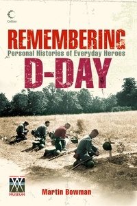Martin Bowman - Remembering D-day - Personal Histories of Everyday Heroes.