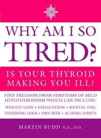 Martin Budd, N.D., D.O. - Why Am I So Tired? - Is your thyroid making you ill?.