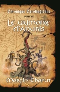 Martin Chaput - Chronique carolingienne  : Chronique carolingienne T.03 Le grimoire d'Anubis.