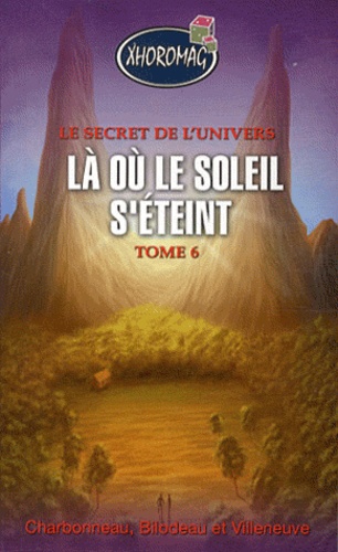 Martin Charbonneau et Stéphan Bilodeau - Le secret de l'univers Tome 6 : Là où le soleil s'éteint.