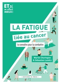 Martin Chartogne et Sébastien Landry - La fatigue liée au cancer - La connaître pour la combattre.
