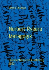Martin Christen - Norbert Rysers Metagogik - Dokumentation zur Ausstellung 2023.