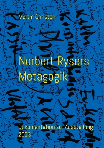 Norbert Rysers Metagogik. Dokumentation zur Ausstellung 2023