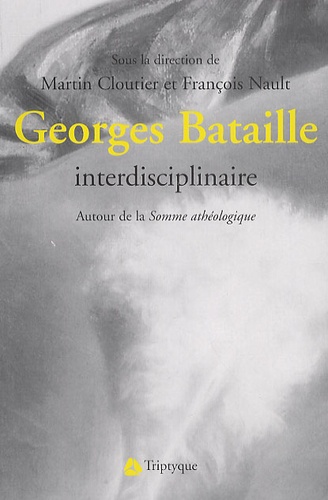 Martin Cloutier et François Nault - Georges Bataille interdisciplinaire - Autour de la Somme athéologique.