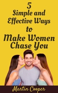  Martin Cooper - 5 Simple and Effective Ways to Make Women Chase You.