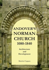  Martin Coppen - Andover's  Norman Church 1080 — 1840: The Architecture and Development of Old St Mary, Andover, Hampshire, England.