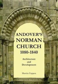 Andover's Norman Church 1080 — 1840: The Architecture and Development of Old St Mary, Andover, Hampshire, England