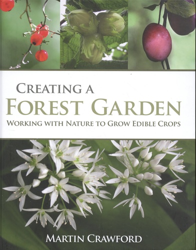 Creating a Forest Garden. Working with Nature to Grow Edible Crops