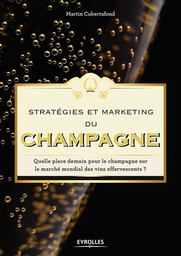 Stratégies et marketing du champagne. Quelle place demain pour le champagne sur le marché mondial des vins effervescents ?
