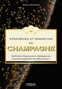 Martin Cubertafond - Stratégies et marketing du champagne - Quelle place demain pour le champagne sur le marché mondial des vins effervescents ?.