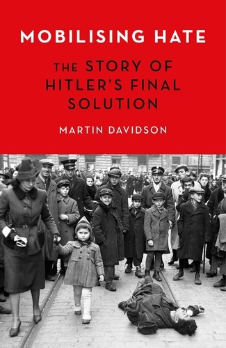 Mobilising Hate. The Story of Hitler's Final Solution