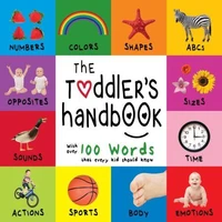 The Toddler’s Handbook: Numbers, Colors, Shapes, Sizes, ABC Animals, Opposites, and Sounds, with over 100 Words that every Kid should Know