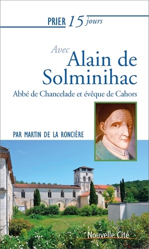 Prier 15 jours avec Alain de Solminihac. Abbé de Chancelade et évêque de Cahors