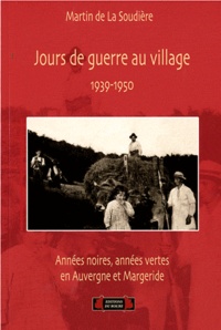 Martin de La Soudière - Jours de guerre au village - Années noires, années vertes en Auvergne et Margeride, 1939-1950.