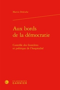 Martin Deleixhe - Aux bords de la démocratie - Contrôle des frontières et politique de l'hospitalité.
