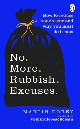 Martin Dorey - No More Rubbish Excuses - How to reduce your waste and why you must do it now.