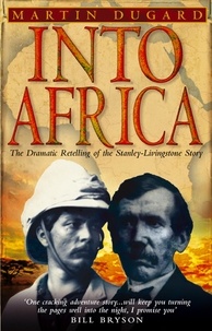 Martin Dugard - Into Africa - The Dramatic Retelling of the Stanley-Livingstone Story.