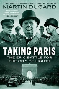 Martin Dugard - Taking Paris - The Epic Battle for the City of Lights.