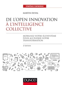 Martin Duval - De l'Open Innovation à l'Intelligence Collective - 2e éd. - Mobilisez votre écosystème pour accélérer votre transformation.