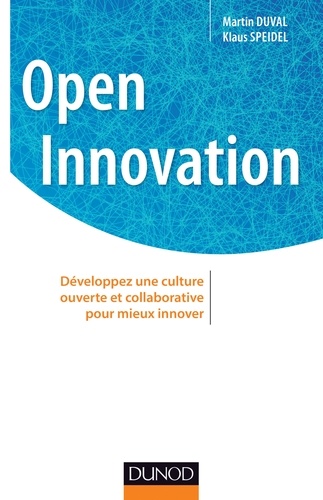 Open innovation. Développez une culture ouverte et collaborative pour mieux innover