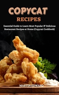  MARTIN EDWARD - Copycat Recipes: Essential Guide to Learn Most Popular &amp; Delicious Restaurant Recipes at Home (Copycat Cookbook).