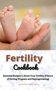  MARTIN EDWARD - Fertility Cookbook: Essential Recipes to Boost Your Fertility (Chance of Getting Pregnant and Impregrenating).