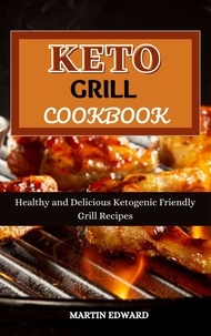  MARTIN EDWARD - Keto Grill Cookbook : Healthy and Delicious Ketogenic Friendly Grill Recipes.