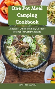  MARTIN EDWARD - One Pot Meal Camping Cookbook : Delicious, Quick and Easy Outdoor Recipes for Camp Cooking.