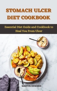  MARTIN EDWARD - Stomach Ulcer Diet Cookbook : Essential Diet Guide and Cookbook to Heal You From Ulcer.