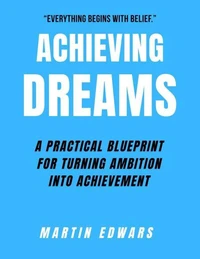 Achieving Dreams: A Practical Blueprint for Turning Ambition Into Achievement