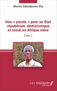 Martin Edzodzomo-Ela - Une « parole » pour un état républicain, démocratique et social en Afrique noire - Tome 1.