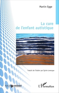 Martin Egge - La cure de l'enfant autistique.