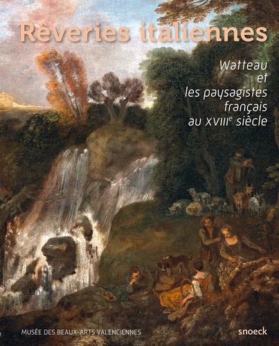 Martin Eidelberg - Rêveries italiennes - Watteau et les paysagistes français au XVIIIe siècle.