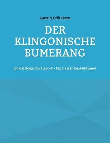 Martin Erik Horn - Der Klingonische Bumerang - puvlaHbogh Sor Hap 'ob - Ein nasser Ringelkringel.