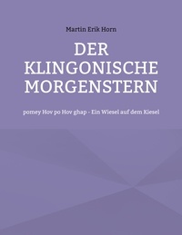 Martin Erik Horn - Der Klingonische Morgenstern - pomey Hov po Hov ghap - Ein Wiesel auf dem Kiesel.