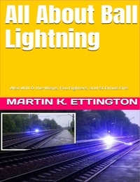  Martin Ettington - All About Ball Lightning: Also Will O the Wisps, Foo Fighters, and St Elmos Fire.