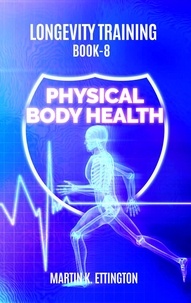  Martin Ettington - Longevity Training-Book 8-Physical Body Health.