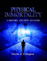  Martin Ettington - Physical Immortality: A History and How to Guide.