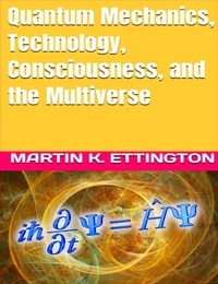  Martin Ettington - Quantum Mechanics, Technology, Consciousness, and the Multiverse.
