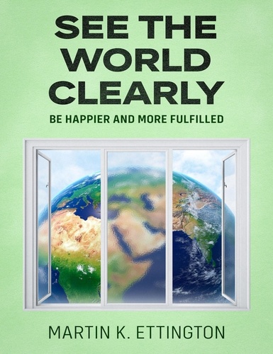  Martin Ettington - See the World Clearly: Be Happier and More Fulfilled.