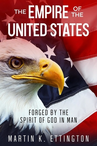  Martin Ettington - The Empire of the United States: Forged by the Spirit of God in Man.