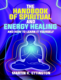 The Handbook of Spiritual and Energy Healing: And How to Learn It Yourself