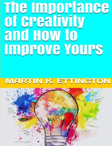  Martin Ettington - The Importance of Creativity and How to Improve Yours.