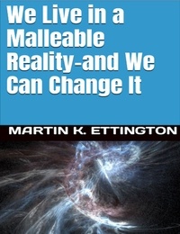  Martin Ettington - We Live in a Malleable Reality- And We Can Change It.