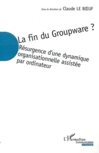 La fin du Groupware ? Résurgence d'une dynamique organisationnelle assistée par ordinateur