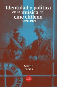 Martin Farías - Identidad y política en la música del cine chileno (1939-1973).