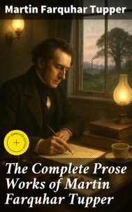 The Complete Prose Works of Martin Farquhar Tupper