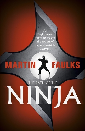 The Path of the Ninja. An Englishman's quest to master the secrets of Japan's invisible assassins