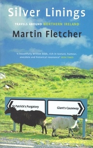 Martin Fletcher - Silver Linings - Travels Around Northern Ireland.