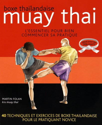 Boxe thaïlandaise, muay thai. L'essentiel pour bien commencer sa pratique